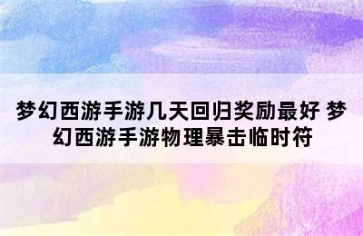 梦幻西游手游几天回归奖励最好 梦幻西游手游物理暴击临时符